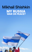 My Russia: War or Peace? - Mikhail Shishkin & Gesche Ipsen