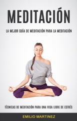 Meditación (Técnicas De Meditación Para Una Vida Libre De Estrés)