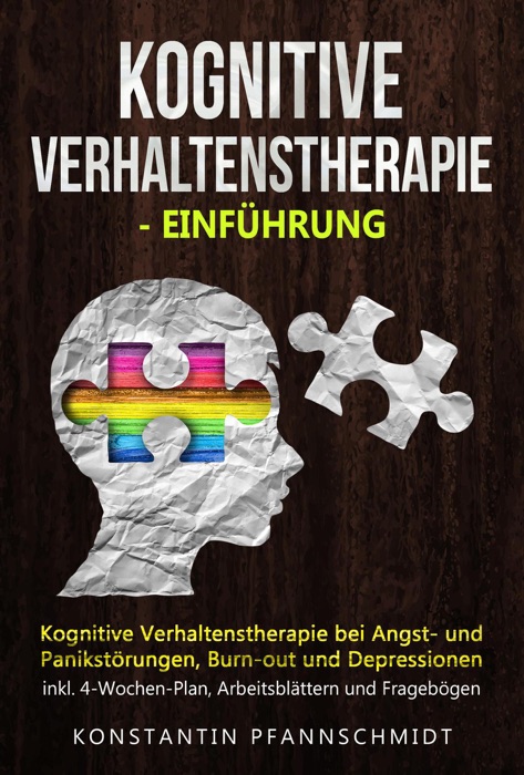 Kognitive Verhaltenstherapie - Einführung: Kognitive Verhaltenstherapie bei Angst- und Panikstörungen, Burn-out und Depressionen - inkl. 4-Wochen-Plan, Arbeitsblättern und Fragebögen