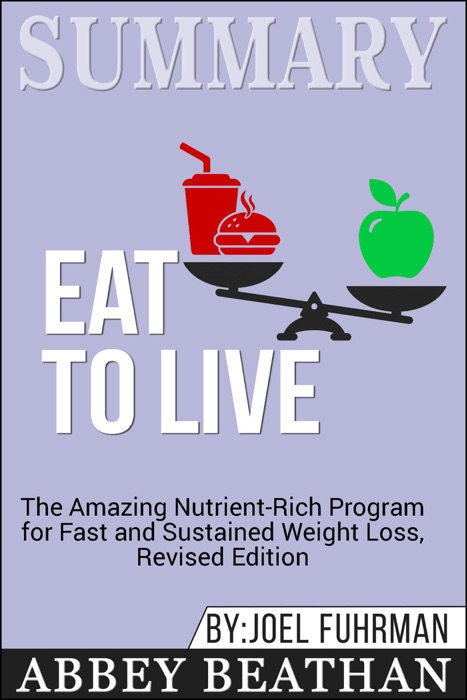 Summary of Eat to Live: The Amazing Nutrient-Rich Program for Fast and Sustained Weight Loss, Revised Edition by Joel Fuhrman