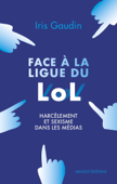 Face à la Ligue du LOL - Harcèlement et sexisme dans les médias - Iris Gaudin