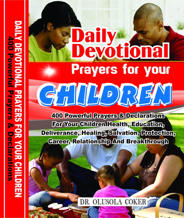 Daily Devotional Prayers For Your Children: 400 Powerful Prayers And Declarations For Your Children Health, Education, Deliverance, Healing, Salvation, Protection, Career, Relationship And Breakthrough