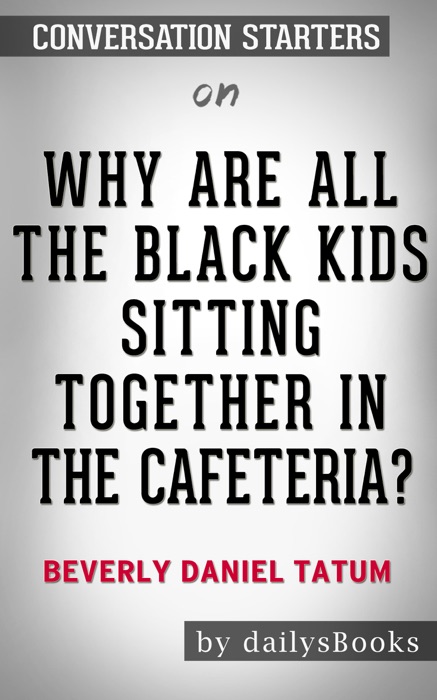 Why Are All the Black Kids Sitting Together in the Cafeteria? by Beverly Daniel Tatum: Conversation Starters