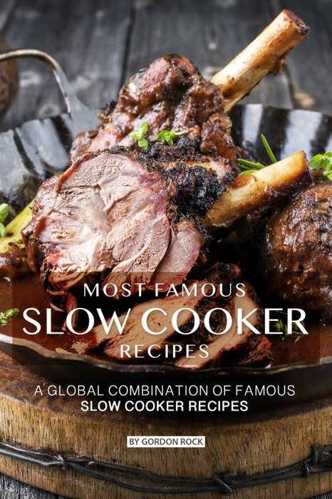 Most Famous Slow Cooker Recipes: A Global Combination of Famous Slow Cooker Recipes