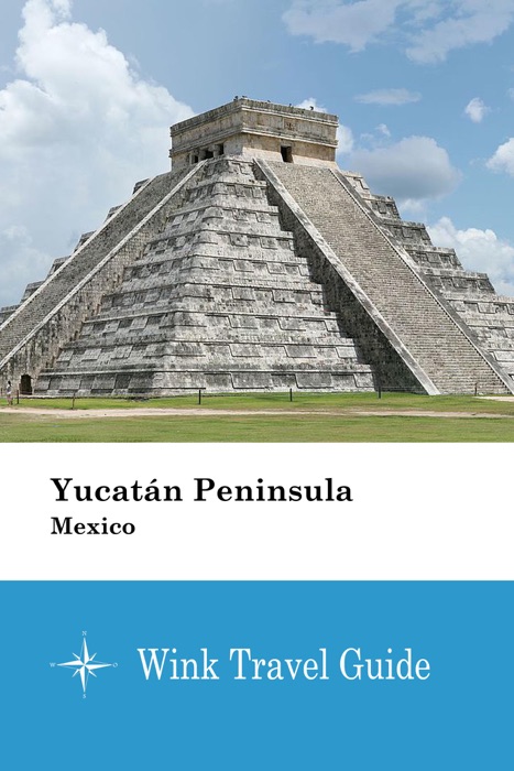 Yucatán Peninsula (Mexico) - Wink Travel Guide