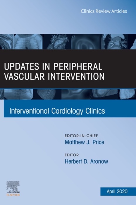 Updates in Peripheral Vascular Intervention, An Issue of Interventional Cardiology Clinics, E-Book