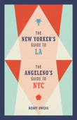 The New Yorker's Guide to LA, The Angeleno's Guide to NYC - Henry Owens