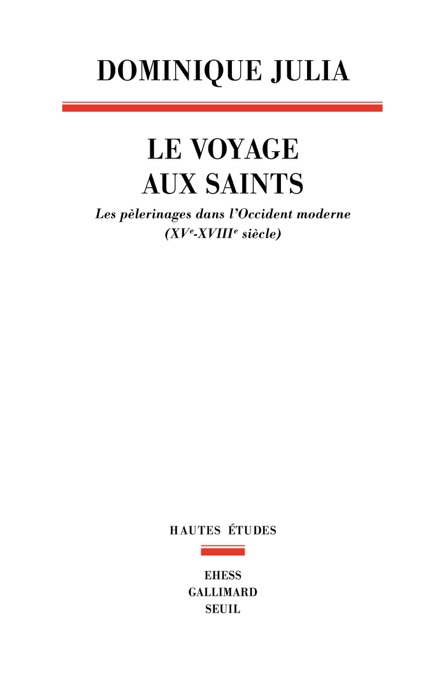 Le Voyage aux saints. Les pèlerinages dans l'Occident moderne (XVe-XVIIIe siècle)