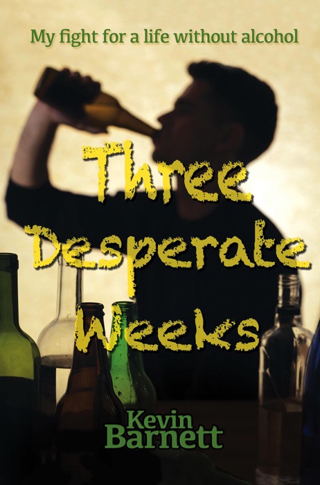 Three Desperate Weeks - My Fight for a Life Without Alcohol