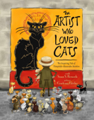 The Artist Who Loved Cats: The Inspiring Tale of Theophile-Alexandre Steinlen - Susan Schaefer Bernardo