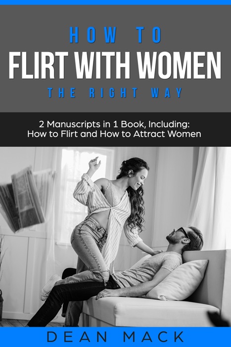 How to Flirt with Women: The Right Way - Bundle - The Only 2 Books You Need to Master Flirting with Women, Attracting Women and Seducing a Woman Today (