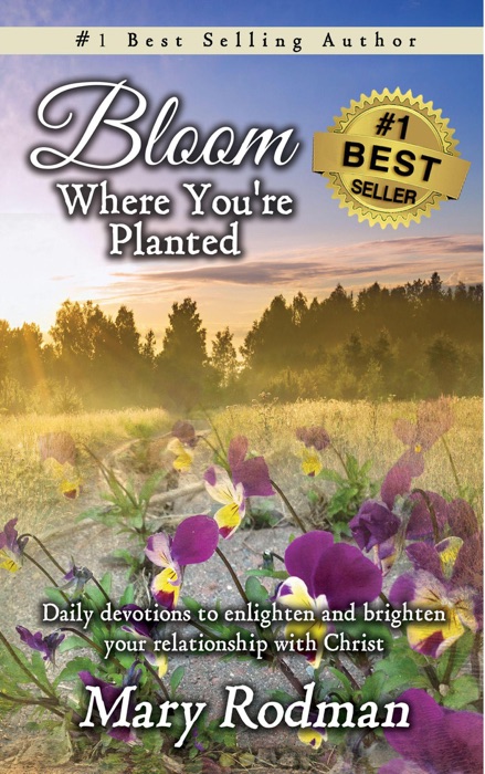 Bloom Where You're Planted: Daily Devotions to Enlighten and Brighten Your Relationship with Christ