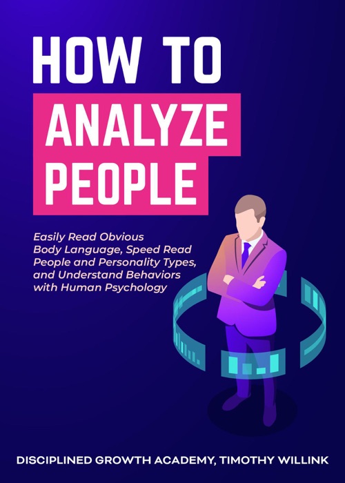 How to Analyze People: Easily Read Obvious Body Language, Speed Read People and Personality Types, and Understand Behaviors with Human Psychology