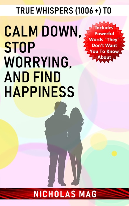 True Whispers (1006 +) to Calm down, Stop Worrying, and Find Happiness