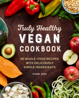 Dianne Wenz - The Truly Healthy Vegan Cookbook: 90 Whole Food Recipes with Deliciously Simple Ingredients artwork