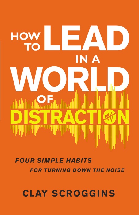 How to Lead in a World of Distraction