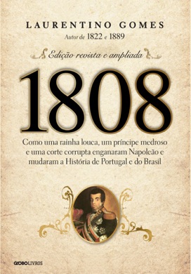 Capa do livro 1808: Como uma rainha louca, um príncipe medroso e uma corte corrupta enganaram Napoleão e mudaram a história de Portugal e do Brasil de Laurentino Gomes