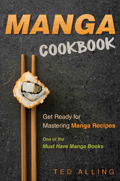 Manga Cookbook: Get Ready for Mastering Manga Recipes: One of the Must Have Manga Books