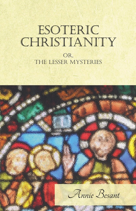 Esoteric Christianity Or, The Lesser Mysteries