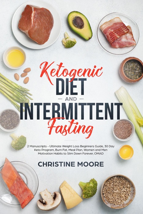 Ketogenic Diet and Intermittent Fasting: Ultimate Weight Loss Beginners Guide, 30 Day Keto Program, Burn Fat, Meal Plan, Women and Men Motivation Habits to Slim Down Forever, OMAD