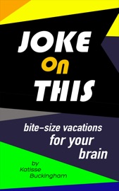 Joke On This: Bite Size Vacations for your Brain