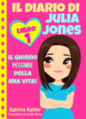 Il diario di Julia Jones - Libro 1: Il giorno peggiore della mia vita! - Katrina Kahler