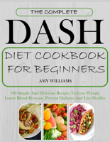 Amy Williams - The Complete Dash Diet CookBook For Beginners artwork