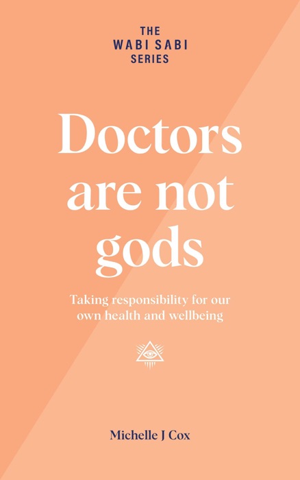 Doctors Are Not Gods - Taking Responsibility for Our Own Health and Wellbeing