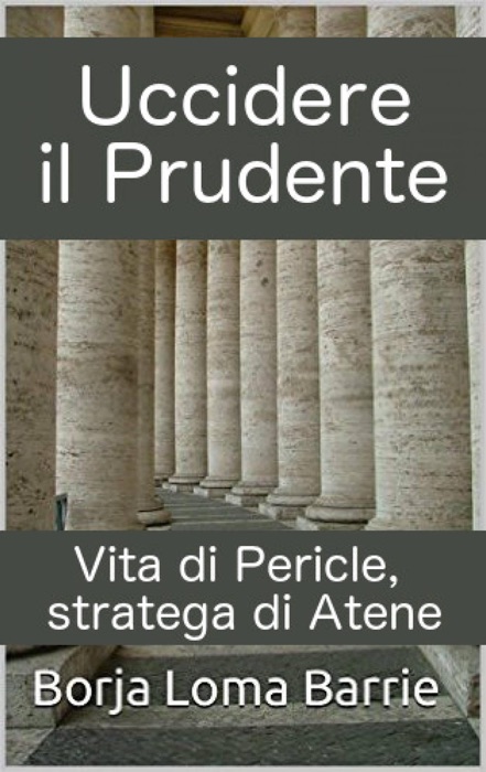 Uccidere il Prudente. Vita di Pericle, stratega di Atene.