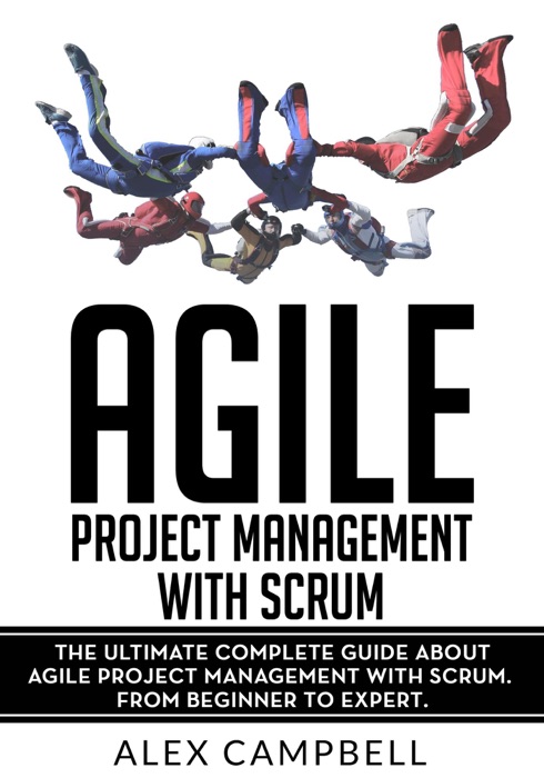 Agile Project Management with Scrum: The Ultimate Complete Guide about Agile Project Management with Scrum