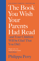 Philippa Perry - The Book You Wish Your Parents Had Read (and Your Children Will Be Glad That You Did) artwork