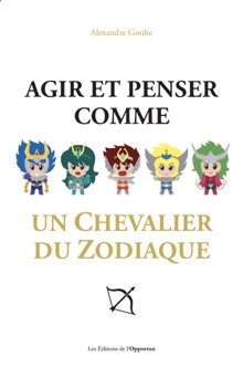 Agir et penser comme un chevalier du Zodiaque - Alexandre Goube