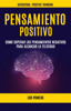 Pensamiento Positivo: Como Superar Los Pensamientos Negativos Para Alcanzar La Felicidad (Autoayuda: Positive Thinking) - Lor Powers