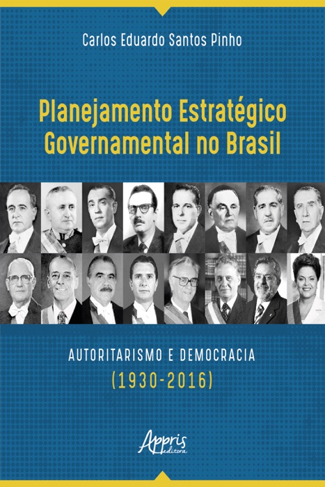 Planejamento Estratégico Governamental no Brasil: Autoritarismo e Democracia (1930-2016)