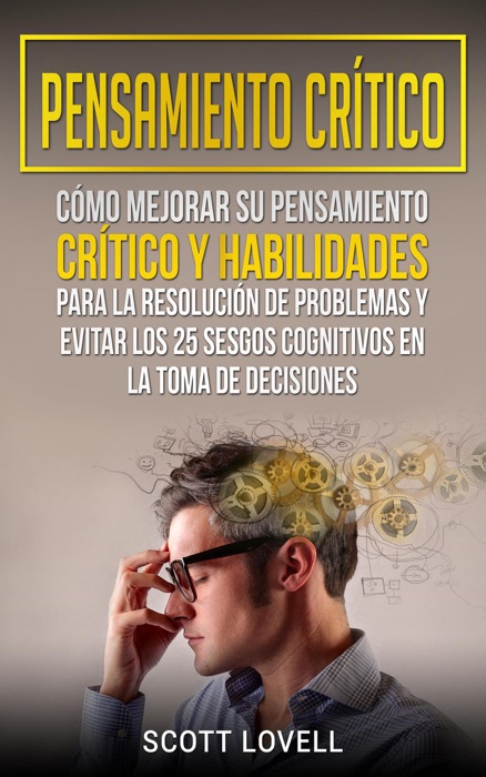 Pensamiento crítico: Cómo mejorar su pensamiento crítico y habilidades para la resolución de problemas y evitar los 25 sesgos cognitivos en la toma de decisiones (Libro en Español/Critical Thinking)