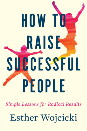 Read & Download How to Raise Successful People Book by Esther Wojcicki Online