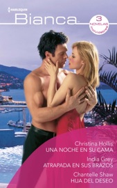 Una noche en su cama - Atrapada en sus brazos - Hija del deseo - Christina Hollis, India Grey & Chantelle Shaw by  Christina Hollis, India Grey & Chantelle Shaw PDF Download