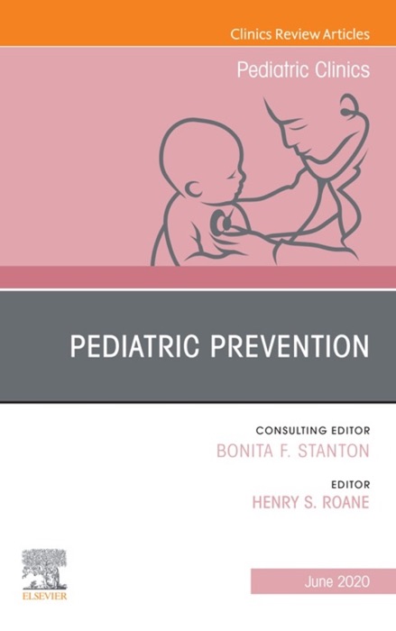 Pediatric Prevention, An Issue of Pediatric Clinics of North America, E-Book