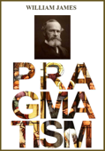 Pragmatism: A New Name for Some Old Ways of Thinking - William James