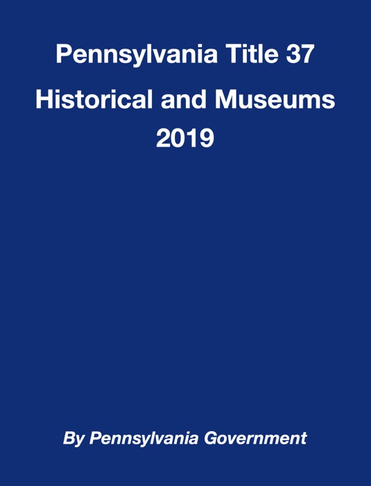 Pennsylvania Title 37 Historical and Museums 2019