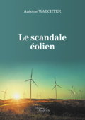 Le scandale éolien - Antoine Waechter