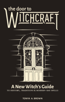 Tonya A. Brown - The Door to Witchcraft: A New Witch's Guide to History, Traditions, and Modern-Day Spells artwork