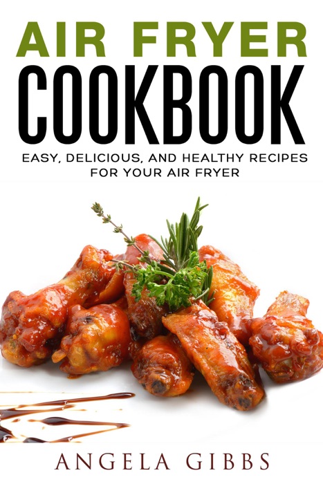 Air Fryer Cookbook: Easy, Delicious, and Healthy Recipes for Your Air Fryer