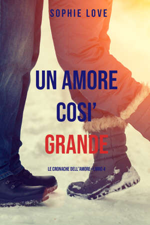 Una Amore Cosi’ Grande (Le cronache dell’amore—Libro 4) - Sophie Love