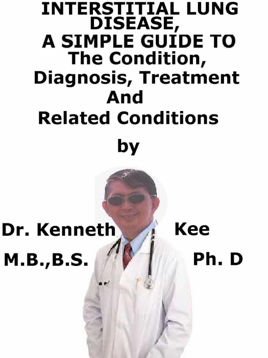 Interstitial Lung Disease, A Simple Guide To The Condition, Diagnosis, Treatment And Related Conditions