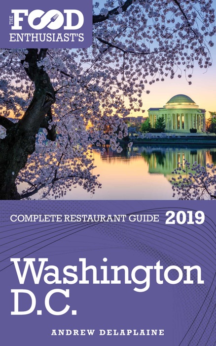 Washington, D.C.: 2019 - The Food Enthusiast’s Complete Restaurant Guide