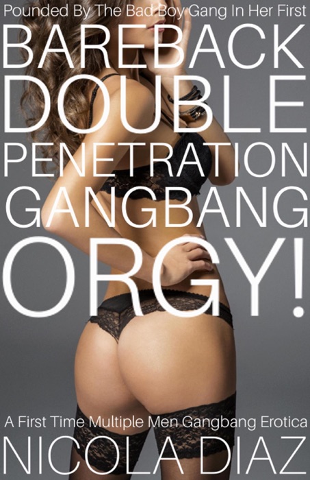 Pounded By The Bad Boy Gang In Her First Bareback Double Penetration G******g Orgy! - A First Time Multiple Men G******g Erotica