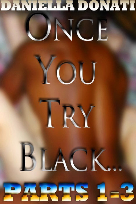 Once You Try Black: Parts 1-3