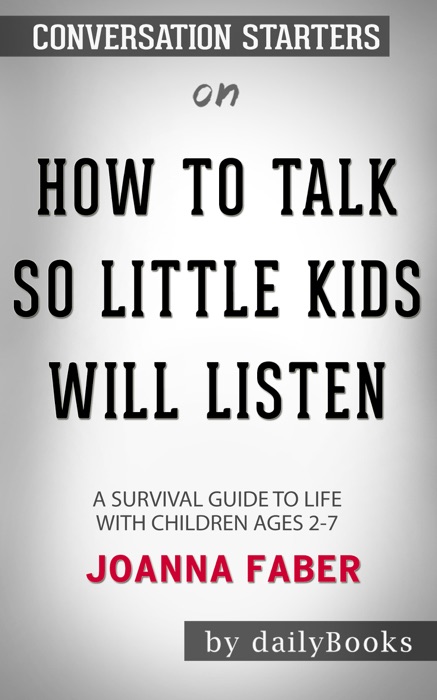 How to Talk so Little Kids Will Listen A Survival Guide to Life with Children Ages 2-7 by Joanna Faber: Conversation Starters