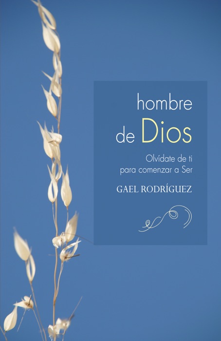 Hombre de Dios. Olvídate de ti para comenzar a Ser